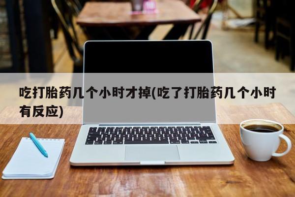 网上卖打胎药微信的联系方式吃打胎药几个小时才掉(吃了打胎药几个小时有反应)