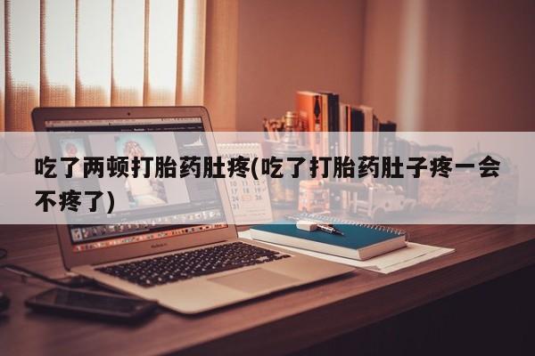 网上卖打胎药微信的联系方式吃了两顿打胎药肚疼(吃了打胎药肚子疼一会不疼了)