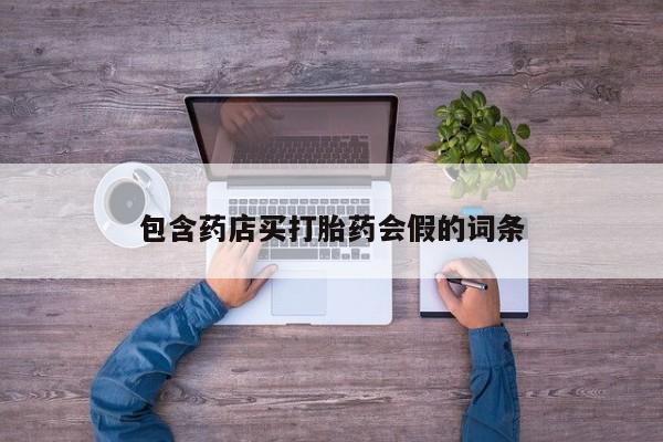 网上卖打胎药微信的联系方式包含药店买打胎药会假的词条