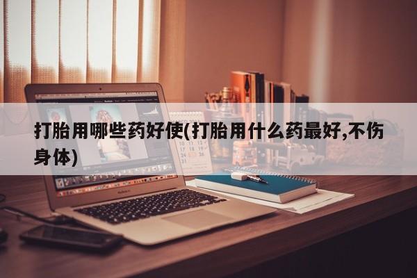网上卖打胎药微信的联系方式打胎用哪些药好使(打胎用什么药最好,不伤身体)