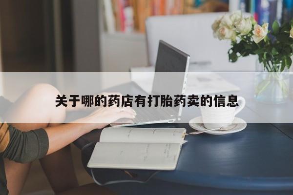 网上卖打胎药微信的联系方式关于哪的药店有打胎药卖的信息