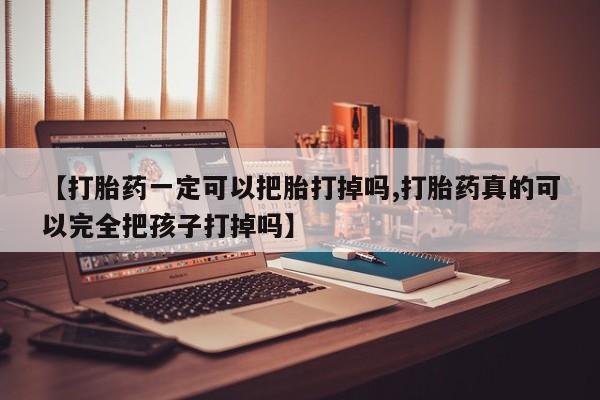 网上卖打胎药微信的联系方式【打胎药一定可以把胎打掉吗,打胎药真的可以完全把孩子打掉吗】