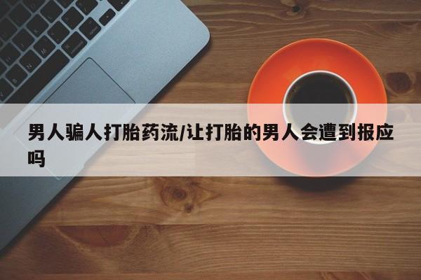 网上卖打胎药微信的联系方式男人骗人打胎药流/让打胎的男人会遭到报应吗