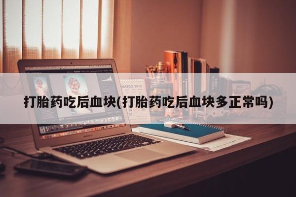 网上卖打胎药微信的联系方式打胎药吃后血块(打胎药吃后血块多正常吗)