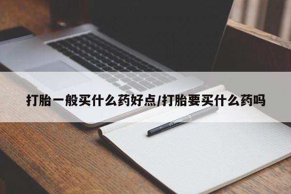 网上卖打胎药微信的联系方式打胎一般买什么药好点/打胎要买什么药吗