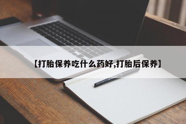 网上卖打胎药微信的联系方式【打胎保养吃什么药好,打胎后保养】