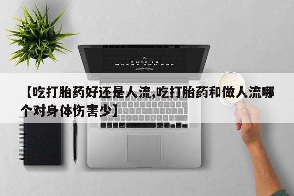 网上卖打胎药微信的联系方式【吃打胎药好还是人流,吃打胎药和做人流哪个对身体伤害少】