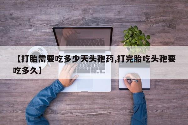 网上卖打胎药微信的联系方式【打胎需要吃多少天头孢药,打完胎吃头孢要吃多久】