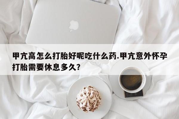 网上卖打胎药微信的联系方式甲亢高怎么打胎好呢吃什么药.甲亢意外怀孕打胎需要休息多久？