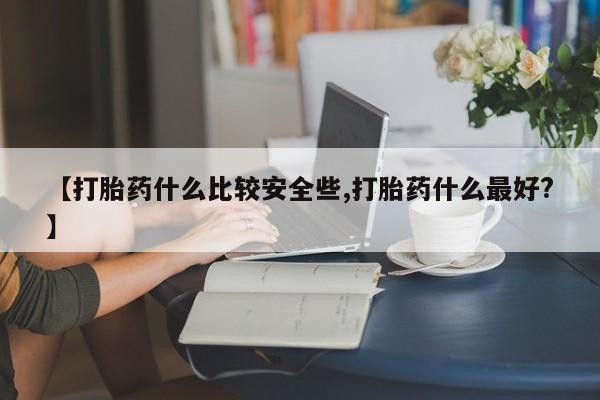 网上卖打胎药微信的联系方式【打胎药什么比较安全些,打胎药什么最好?】
