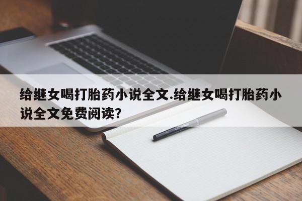 网上卖打胎药微信的联系方式给继女喝打胎药小说全文.给继女喝打胎药小说全文免费阅读?