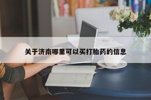 网上卖打胎药微信的联系方式关于济南哪里可以买打胎药的信息
