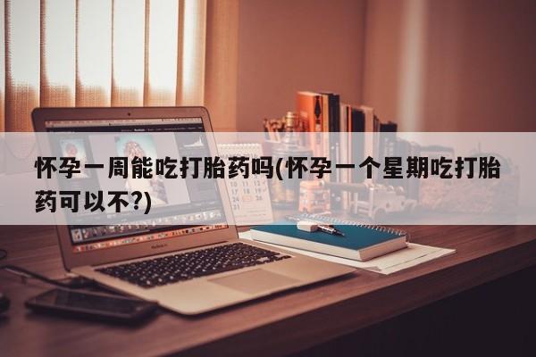 网上卖打胎药微信的联系方式怀孕一周能吃打胎药吗(怀孕一个星期吃打胎药可以不?)