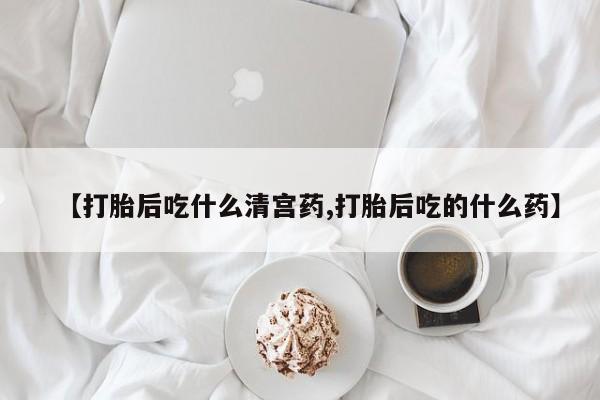 网上卖打胎药微信的联系方式【打胎后吃什么清宫药,打胎后吃的什么药】
