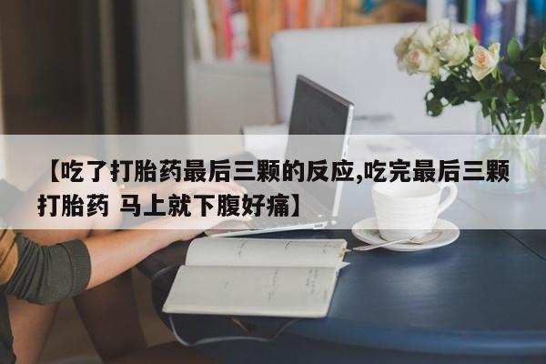 网上卖打胎药微信的联系方式【吃了打胎药最后三颗的反应,吃完最后三颗打胎药 马上就下腹好痛】