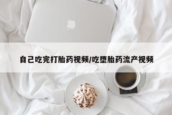 网上卖打胎药微信的联系方式自己吃完打胎药视频/吃堕胎药流产视频